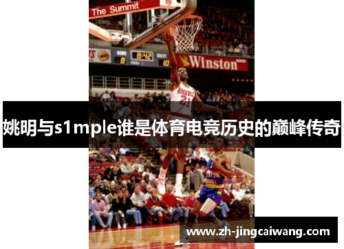 姚明与s1mple谁是体育电竞历史的巅峰传奇